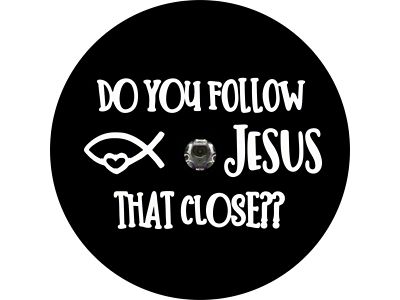 Do You Follow Jesus That Close Spare Tire Cover with Camera Cutout; Black (21-25 Bronco)