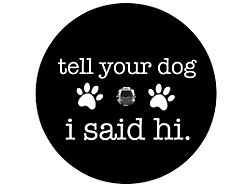 Tell Your Dog I Said Hi Spare Tire Cover with Camera Cutout; Black (21-25 Bronco)