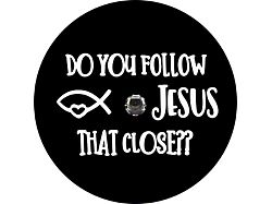 Do You Follow Jesus That Close Spare Tire Cover with Camera Cutout; Black (18-25 Jeep Wrangler JL)