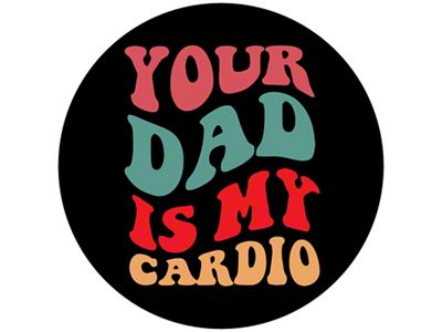 Your Dad is my Cardio Spare Tire Cover with Camera Cutout; Black (18-25 Jeep Wrangler JL)